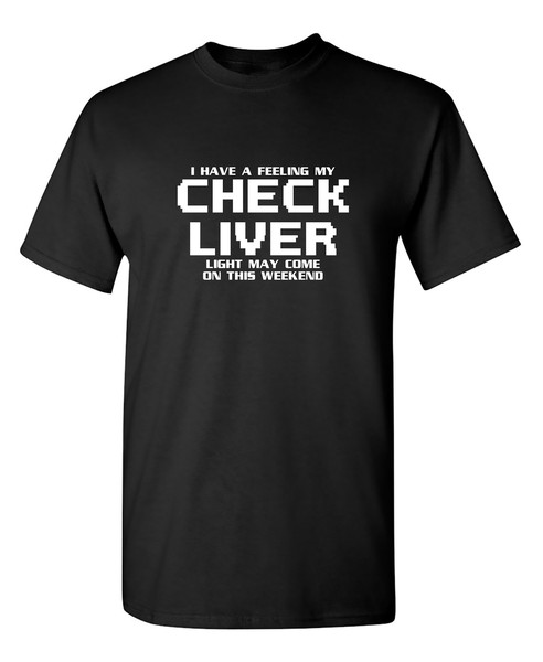 Check Liver Light Funny Graphic Tees Mens Women Gift For Sarcasm Laughs Lover Novelty Funny T Shirts.jpg