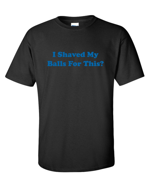 I Shaved My Balls Funny Graphic Tees Mens Women Gift For Sarcasm Laughs Lover Novelty Funny T Shirts.jpg