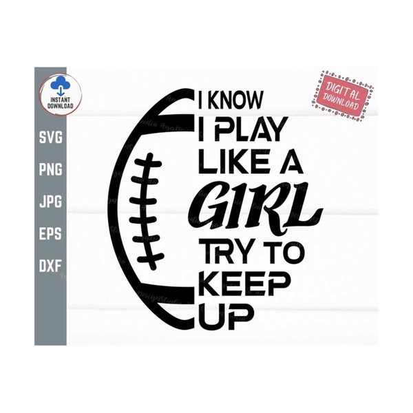 MR-2592023144628-i-know-i-play-like-a-girl-try-to-keep-up-football-svg-play-image-1.jpg