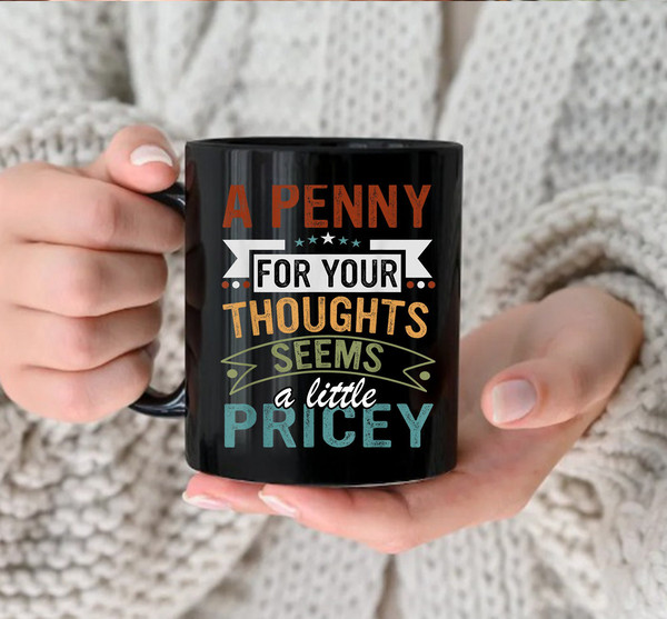 A Penny For Your Thoughts Seems A Little Pricey Mug, Coffee Mug, Funny Cup, Gift Mug - 2.jpg