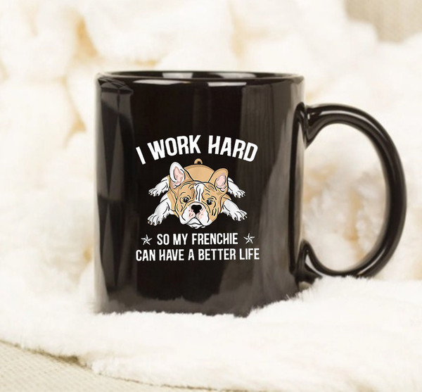 Funny Frenchie Better Life Mug, Love Dog Mug, Coffee Mug, Gift Mug - 1.jpg