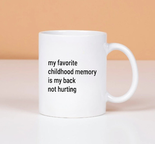 My Favorite Childhood Memory Is My Back Not Hurting Mug, Gift Mug - 1.jpg