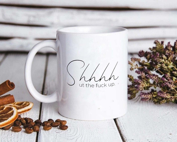 Shhhh Ut the Fck Up Coffee Mug, Inappropriate Gifts - 1.jpg