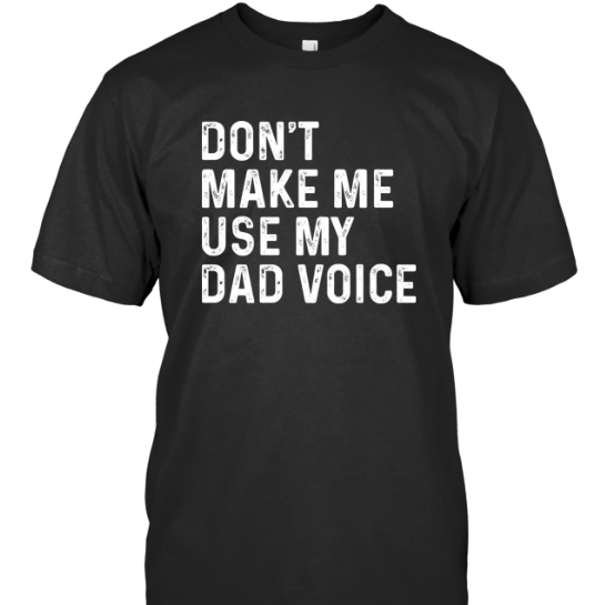 Don't Make Me Use My Dad Voice.jpg