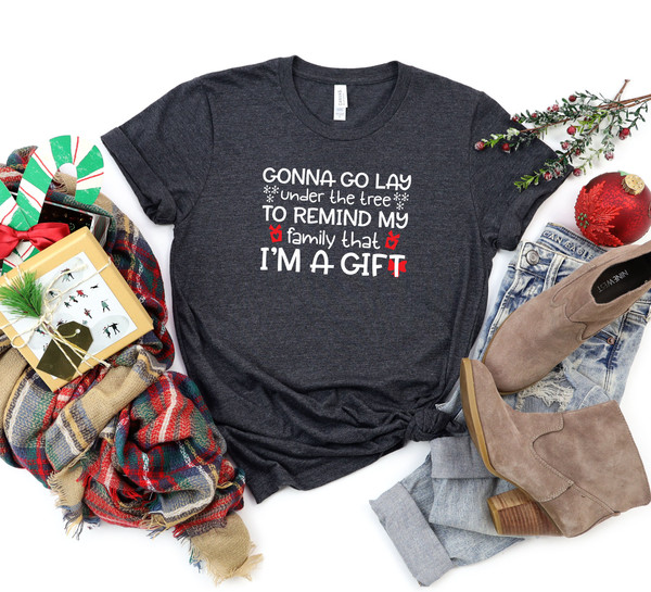 Gonna Go Lay Under The Tree to Remind My Family That I'm a Gift Shirt,Gonna Go Lay Christmas Shirt,My Family That I'ma Gift Tshirt,Gifts Tee - 6.jpg