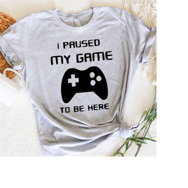 MR-25102023101146-gamer-shirt-gift-for-him-i-paused-my-game-to-be-here-image-1.jpg