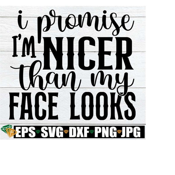 25102023184537-i-promise-im-nicer-than-my-face-looks-sassy-saying-svg-image-1.jpg