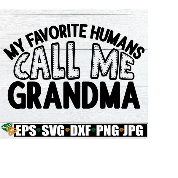 25102023223747-my-favorite-humans-call-me-grandma-grandma-svg-grandma-gift-image-1.jpg