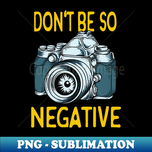 PS-20231102-4793_Dont be negative Camera Photographer Gifts 2644.jpg