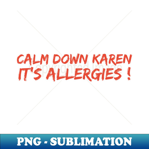 FZ-20231106-3008_Calm Down Karen Its Allergies 2253.jpg