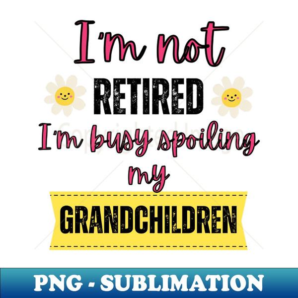 HQ-20231115-11537_Im not retired Im busy spoiling my grandchildren 8227.jpg