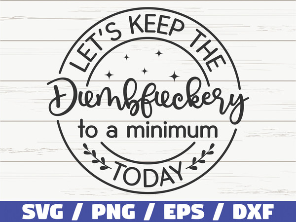 Let's Keep The Dumbfuckery To a Minimum Today SVG  Cut File  Cricut  Funny Sarcastic Quote SVG  Sassy SVG  Instant Download.jpg