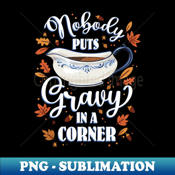 GP-20231118-23814_Nobody puts Gravy in the Corner - Funny Thanksgiving Graphic 6635.jpg