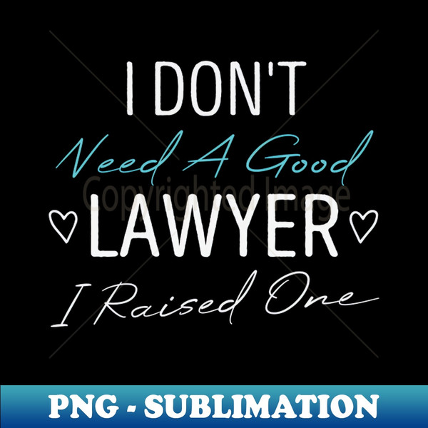 ZB-20231120-20796_I Dont Need a Good Lawyer I Raised One Cute Law School Gift Idea  Birthday Gifts 6324.jpg