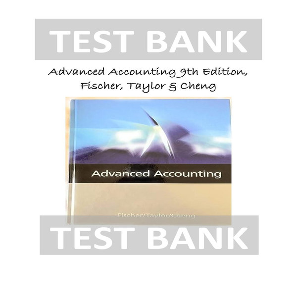 Advanced Accounting 9th Edition, Fischer, Taylor & Cheng TEST BANK-1-10_00001.jpg