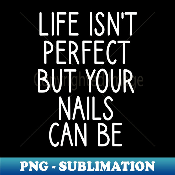 ZM-20231121-42110_life isnt perfect but your nails can be  Nail  Nail Tech Gift Manicurist  Manicurist Gift  Gift for Manicurist  funny Manicurist  Manicurists