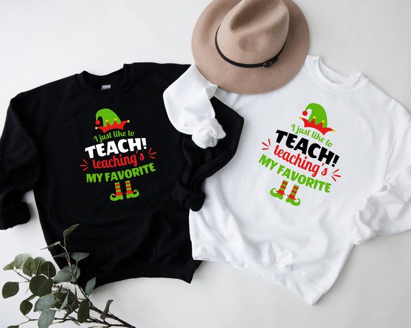 I just Like To Teach Teaching's My Favorite Sweatshirt, Christmas Shirts, Winter Teacher Shirt, Christmas Teacher Shirt, Gift For Teachers.jpg