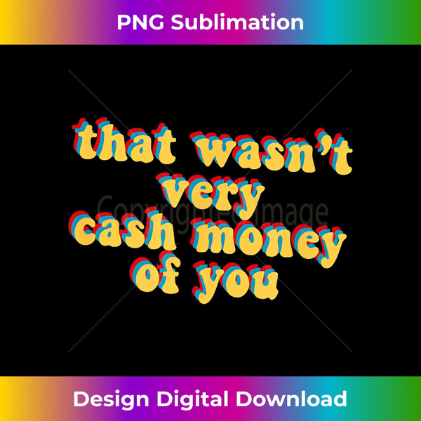 IT-20231123-669_That Wasn't Very Cash Money Of You Novelty Meme Saying Gift 4772.jpg