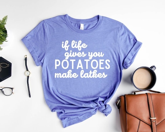 If Life Gives You Potatoes Make Latkes! Shirt, Hanukkah Shirts, Jewish T-Shirt, Jewish Holiday Tee, Happy Hanukkah T-Shirts, Hanukkah Gift.jpg