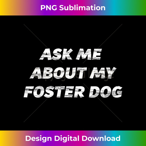 XF-20231123-039_Ask Me About My FOSTER DOG T-  Gift for Dog Mom or Dad 0146.jpg