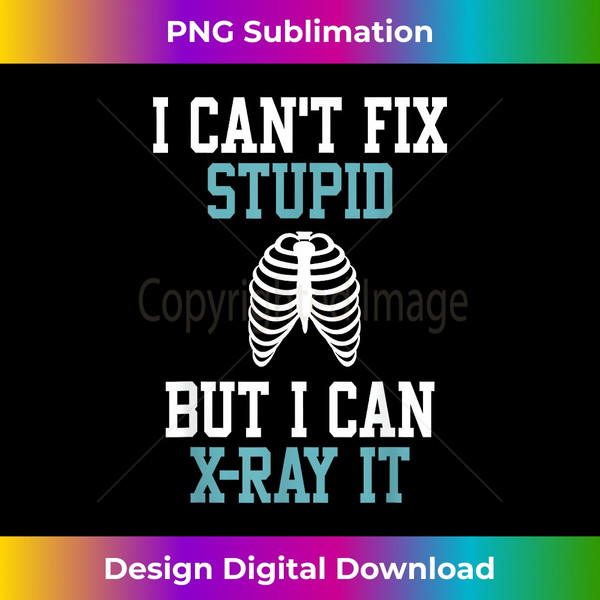 CZ-20231125-11504_I Can't Fix Stupid But I Can X-Ray It Radiologist Tech Gifts 2088.jpg