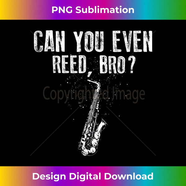 ID-20231125-1827_Funny Can You Even Reed, Bro Cool Saxophone Gift Men Kids 0827.jpg