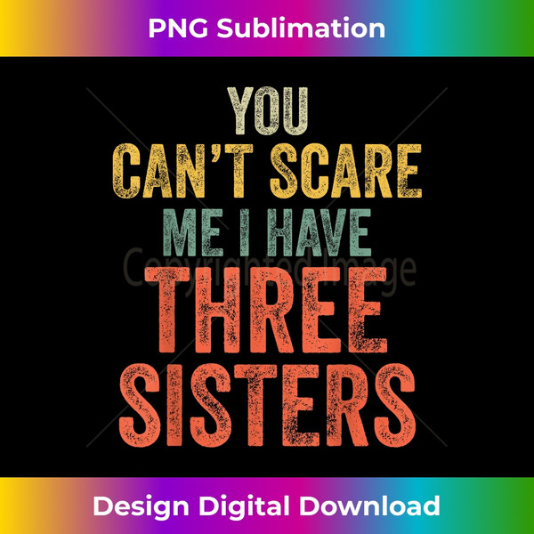 LP-20231127-9955_You Can't Scare Me I Have Three Sisters Funny Brothers Gift 4161.jpg