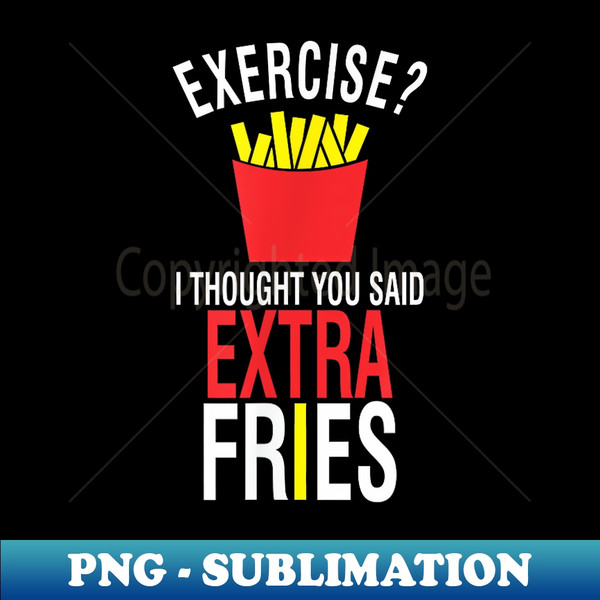 AA-15155_Exercise I Thought You Said Extra Fries Funny Fries 0234.jpg