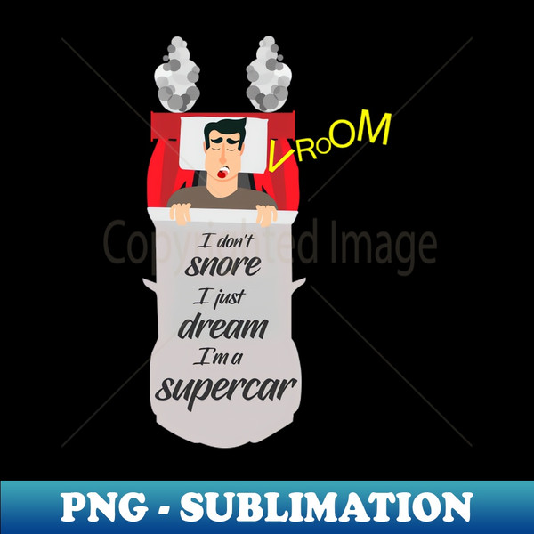OW-22204_I dont snore I just dream Im a supercar 1133.jpg
