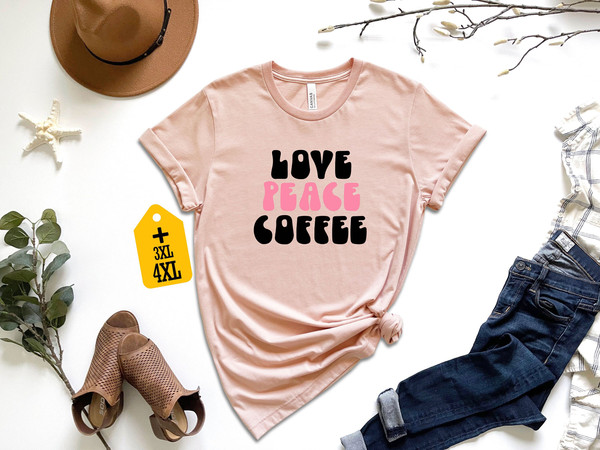 Love  Peace Coffee Shirt For Unisex Peaceful Coffee Shirt With Positive Message Love And Coffee Graphic Tee For Teens Peaceful Vibes Gifts.jpg