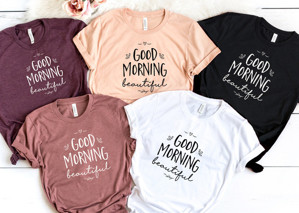 Good Morning Beautiful Shirt, Shirt For Girlfriend, Mother's Day Shirt, Valentines Day Shirt, Gift For Her, Mother's Day Gift, Gift for Mom.jpg
