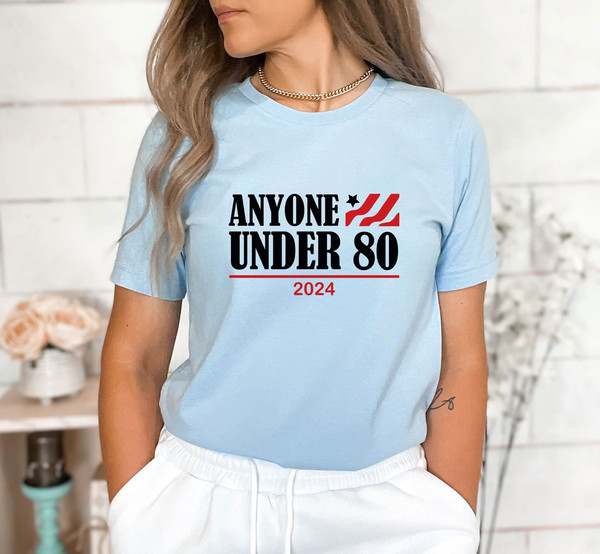 Anyone Under 80 2024 Shirt, Anyone Under 80 Funny Ladies Tee, Funny Political Shirt, Sarcastic Political Humor Shirt, Humorous Election Tee.jpg