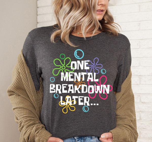 One Mental Breakdown Later Shirt, Funny Anxiety Tee, Sarcastic Mental Health T-shirt, Mental Health Matters Sweatshirt, Recovery Tee For Her.jpg
