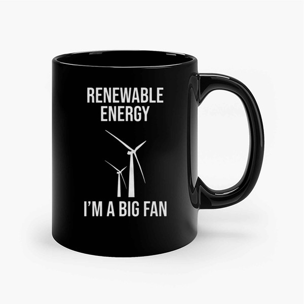 Renewable Energy Im A Big Fan Ceramic Mugs.jpg