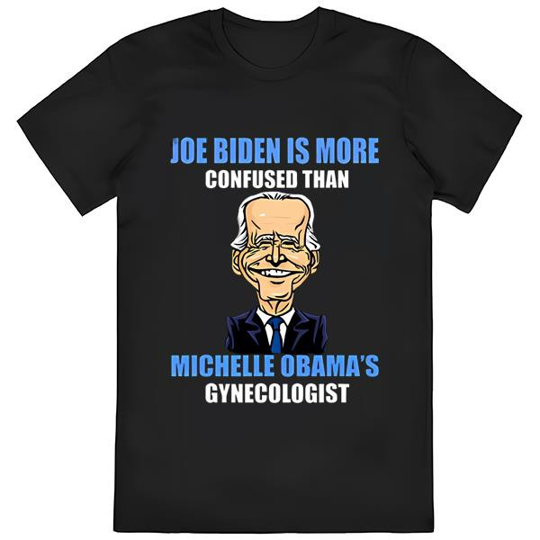Anti Joe Biden Is More Confused Than Obama’s Gynecologist T-shirt.jpg