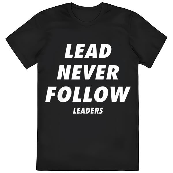Lead Never Follow Lead Never Follow Leaders Shirt.jpg