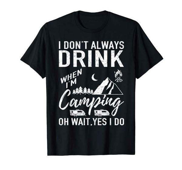 Adorable I Don't Always Drink Beer Lovers Funny Camping Gift T-Shirt - Tees.Design.png