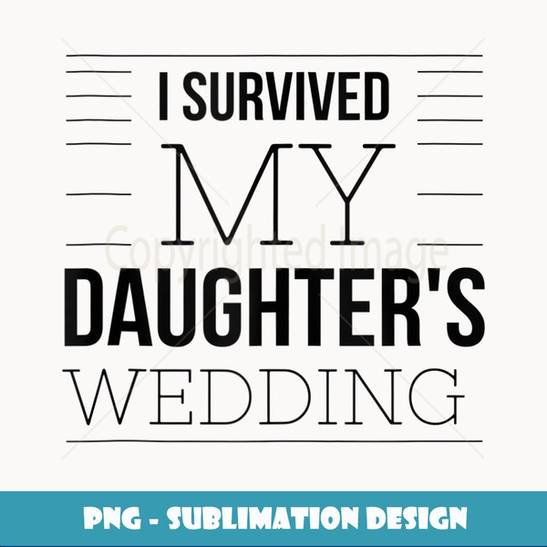 Wedding Humor I Survived Quote Father Mother Bride Funny - Stylish Sublimation Digital Download