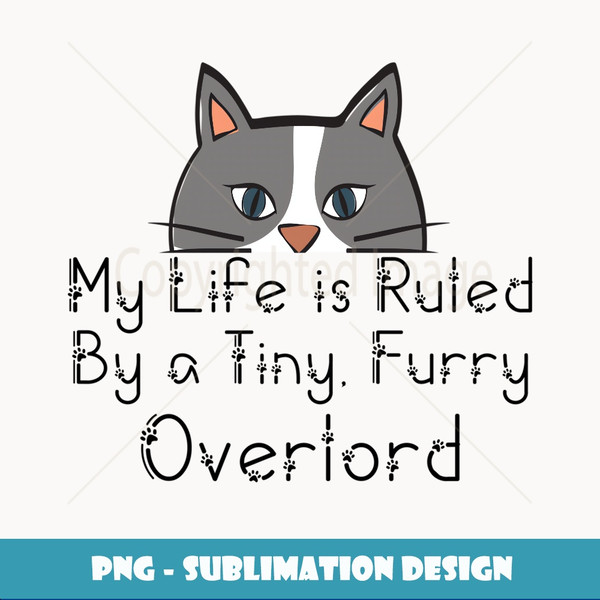 My Life is Ruled by a Tiny Furry Overlord Funny Cat - Sublimation-Ready PNG File