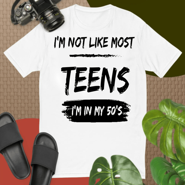 I'm Not Like Most Teens I'm In My 50's Funny B-Day T-Shirt.png