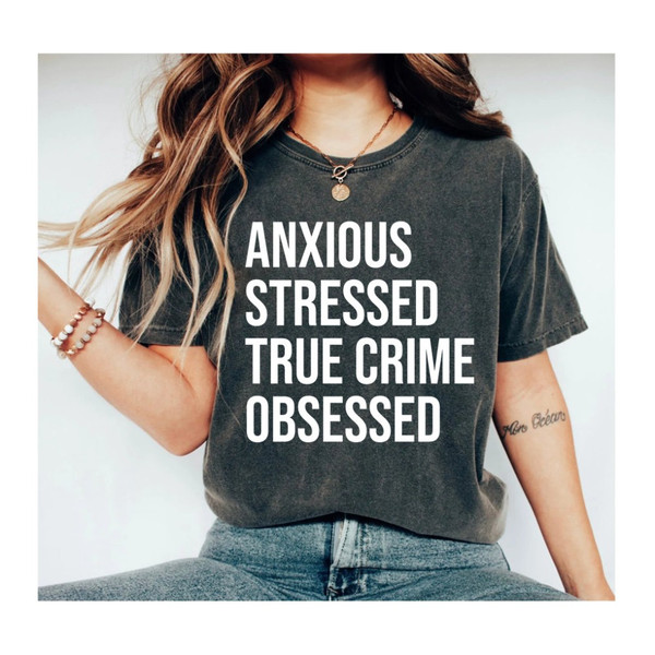 Anxious Stressed True Crime Obsessed Shirt - True Crime Obsessed Shirt, True Crime Shirt.jpg