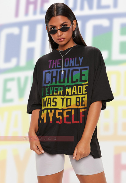 THe Only Choice I Ever Made Was To Be MYself Unisex Shirts, PRIDE Month , LGBTQ+ Queer Unisex T-Shirt  Human's Right, Funny LGBT T-Shirt.jpg