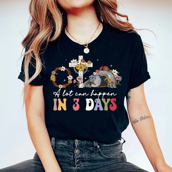 A Lot Can Happen In 3 Days Shirt, He Is Risen Shirt, Easter Jesus Shirt, Religious Easter Shirt, Jesus Christ Shirt, Happy Easter Shirt.jpg