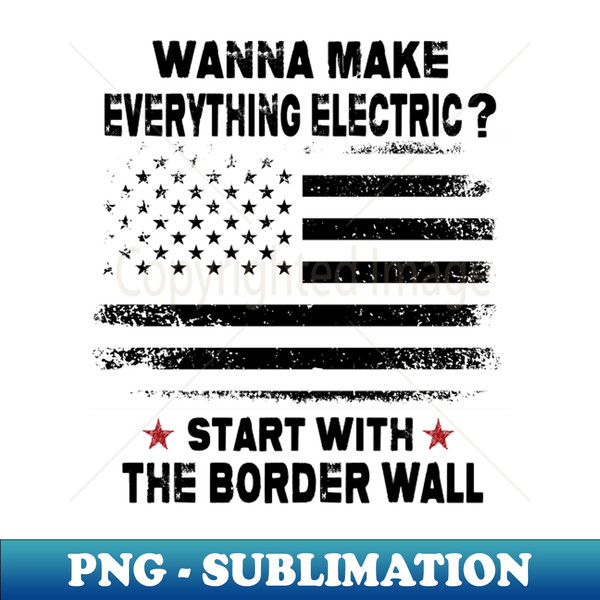CL-85415_Wanna Make Everything Electric Start With The Border Wall 8754.jpg