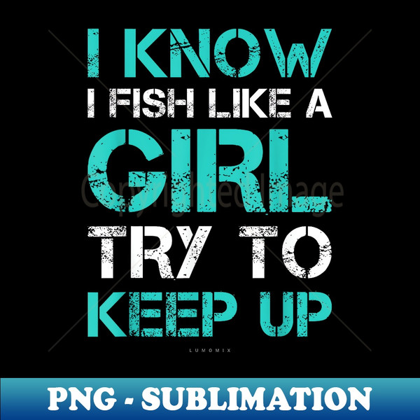 I Fish Like A Girl Ts. Funny Fishing With Sayings - High-Res