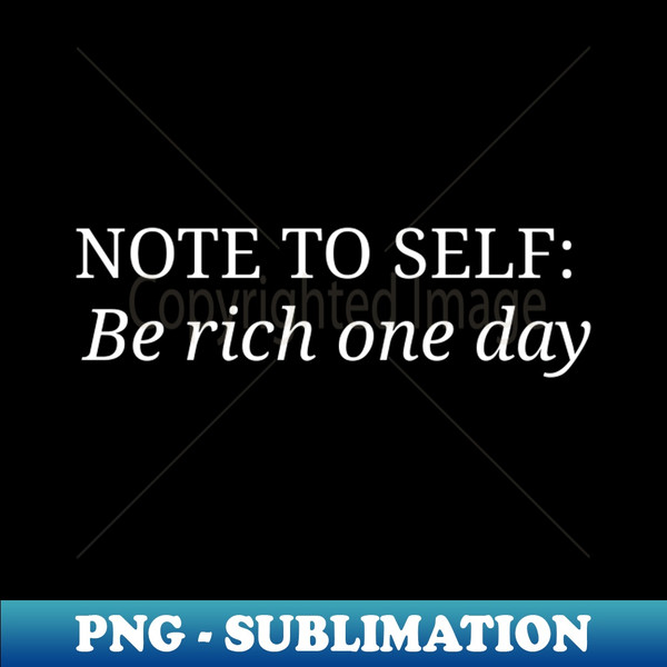 XH-40620_Note to self be rich one day 1631.jpg
