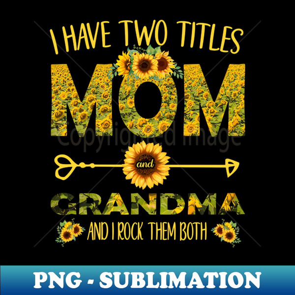 TD-27839_I Have Two Titles Mom And Grandma Sunflower Mothers Day 2589.jpg