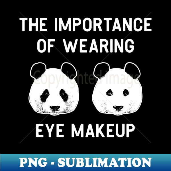 The importance of wearing eye makeup - Funny Panda Bear Make-Up Gift - Special Edition Sublimation PNG File
