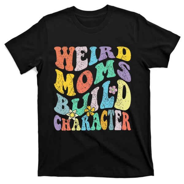 TeeShirtPalace  Groovy Weird Moms Build Character Mothers Day Funny Matching T-Shirt.jpg