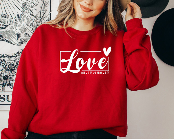 Love All Day Every Day Sweatshirt and Hoodie, Valentines Day Love Hoodie, Valentines Day Gift, Love All Day Sweat,Love Everyday,.jpg